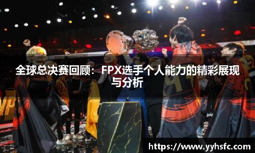 全球总决赛回顾：FPX选手个人能力的精彩展现与分析